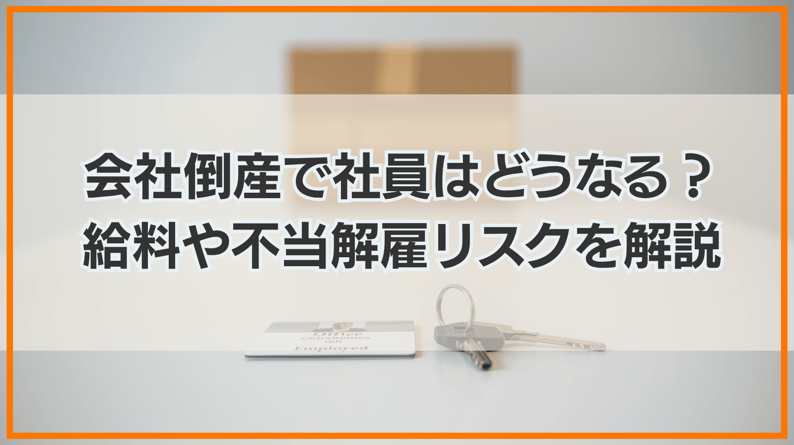 会社が倒産したら社員はどうなる？経営者が責任を果たすための解雇・給料・不当解雇リスクを解説