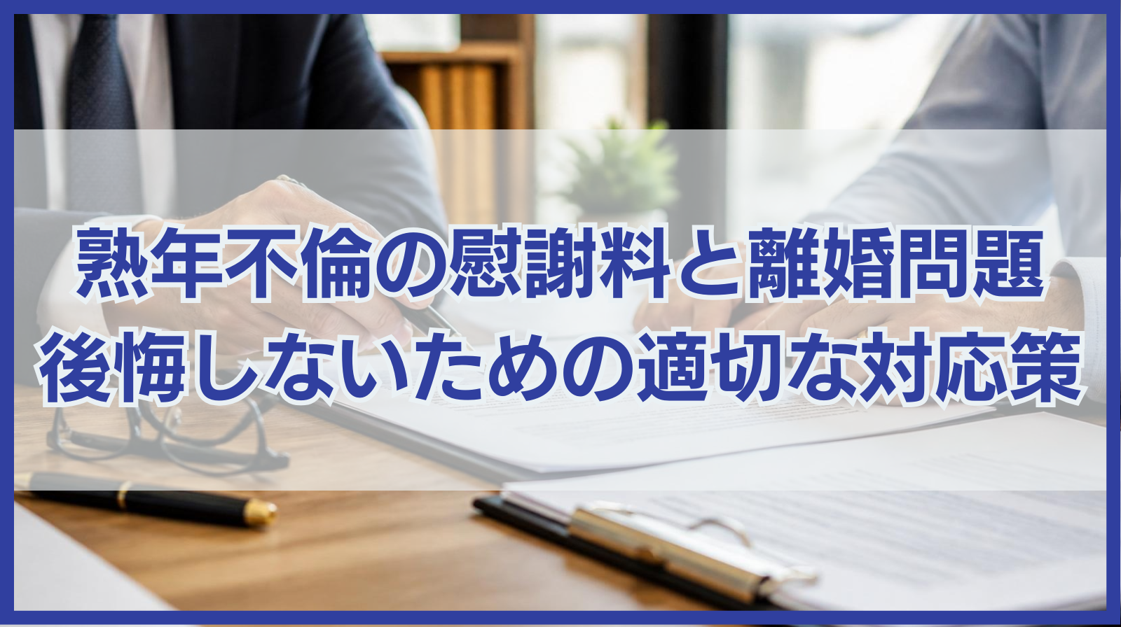 熟年不倫の慰謝料と離婚問題｜後悔しないための適切な対応策とは？