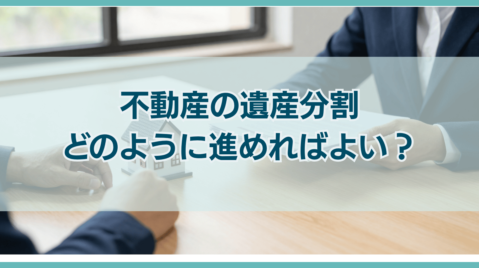 不動産の遺産分割はどのように進めればよい？評価方法等を解説