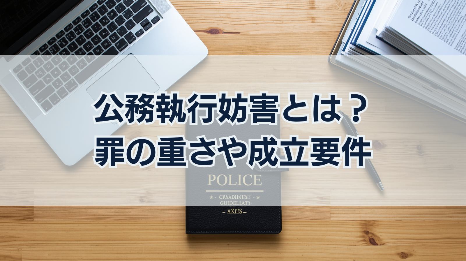 公務執行妨害とは？罪の重さや成立要件を徹底解説