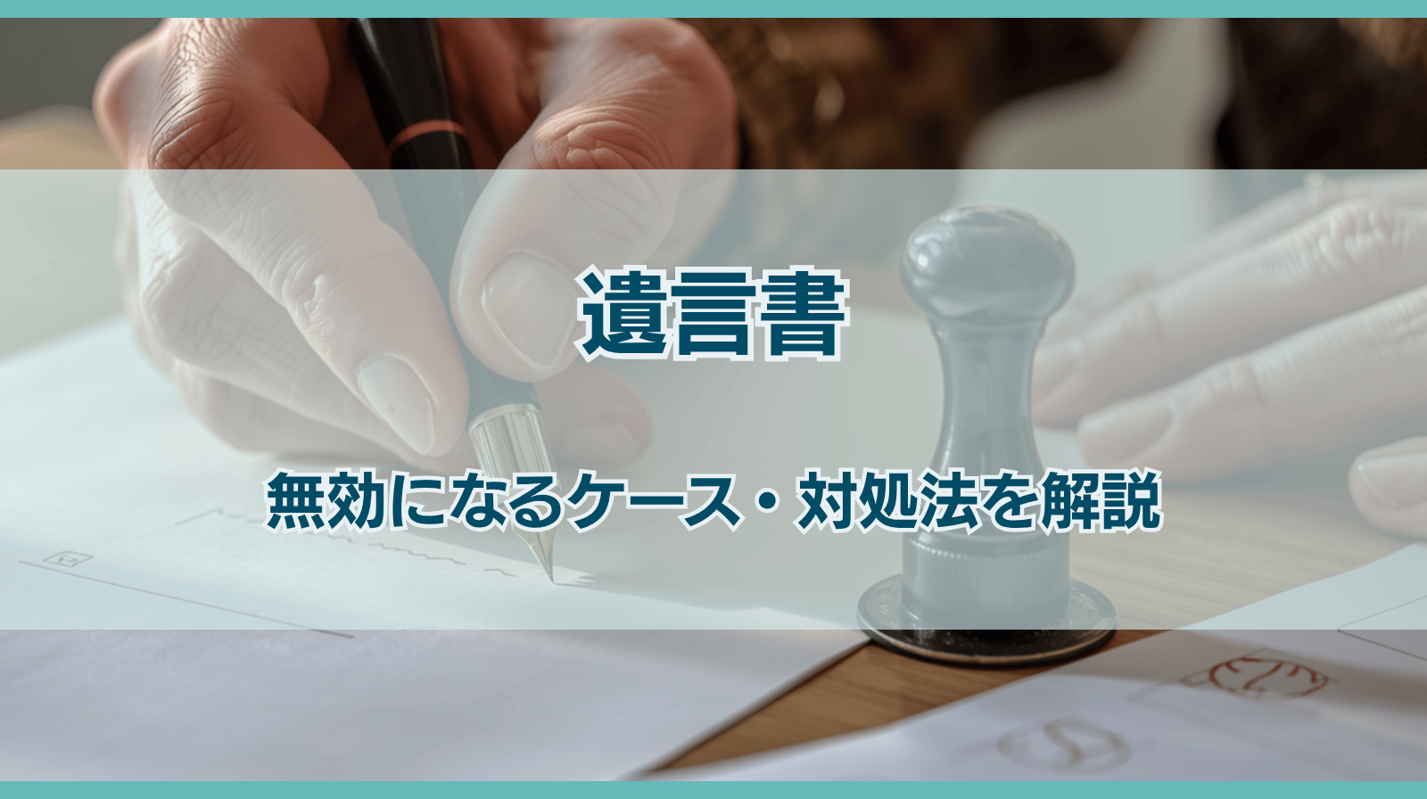 遺言書が無効になるケースと対処法を解説