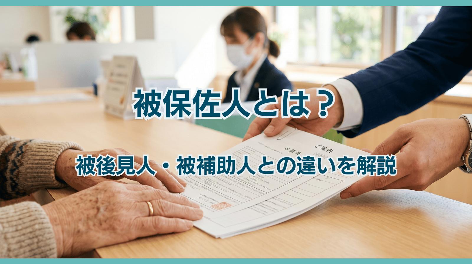 被保佐人とは？できること、被後見人・被補助人との違いをわかりやすく解説