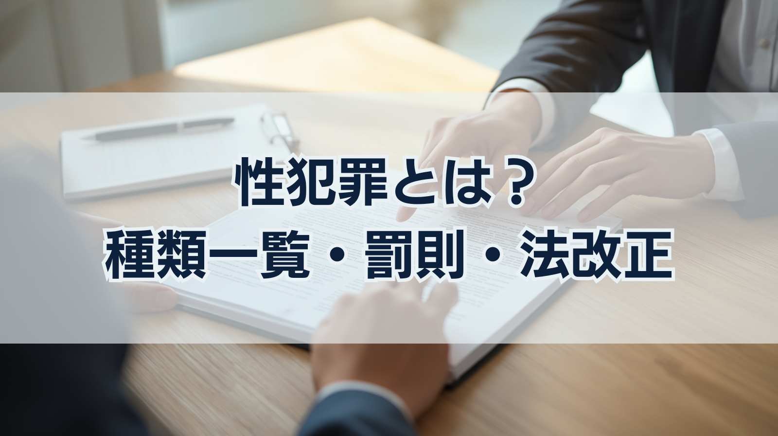 性犯罪とは？種類一覧・罰則・2023年法改正のポイントをわかりやすく解説