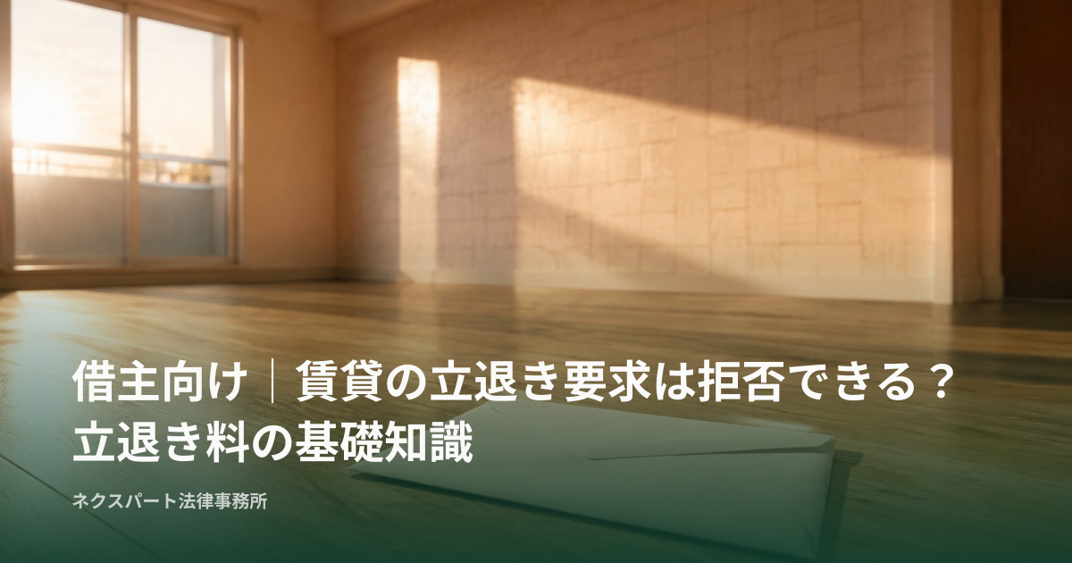借主向け｜賃貸の立退き要求は拒否できる？立退き料の基礎知識