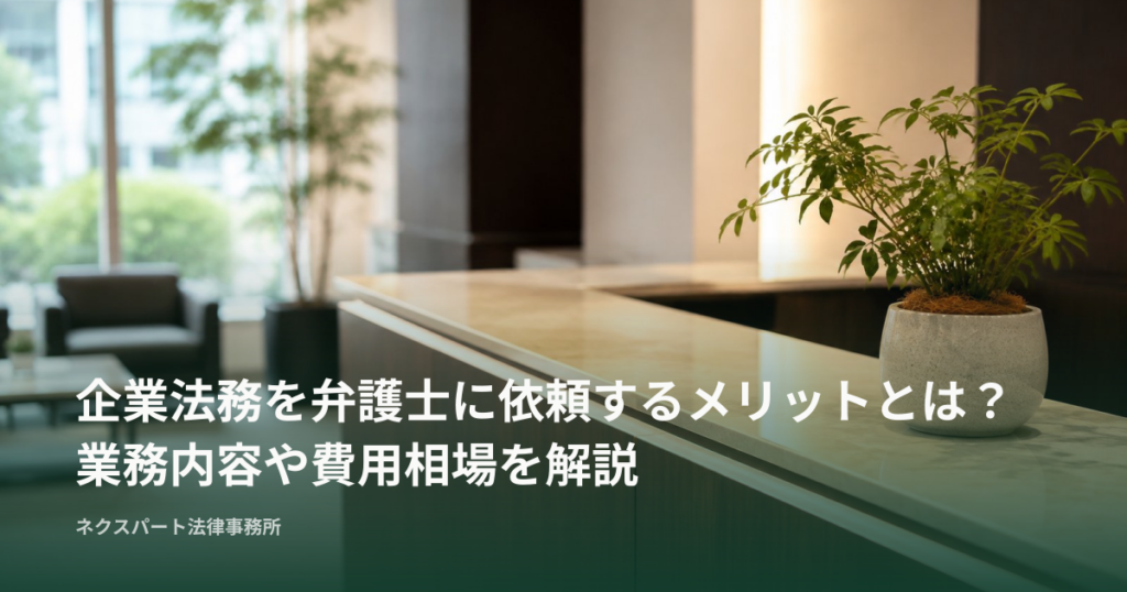 企業法務を弁護士に依頼するメリットとは？業務内容や費用相場を解説