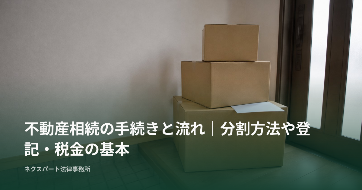 不動産相続の手続きと流れ｜分割方法や登記・税金の基本