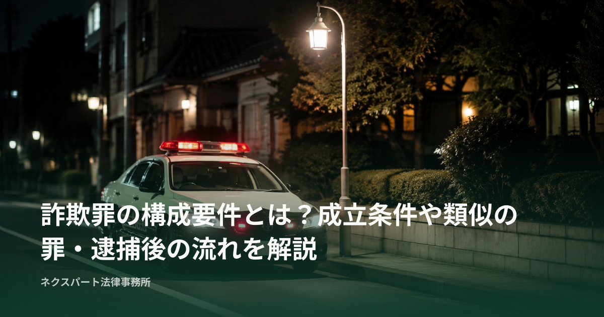 詐欺罪の構成要件とは？成立条件や類似の罪・逮捕後の流れを解説