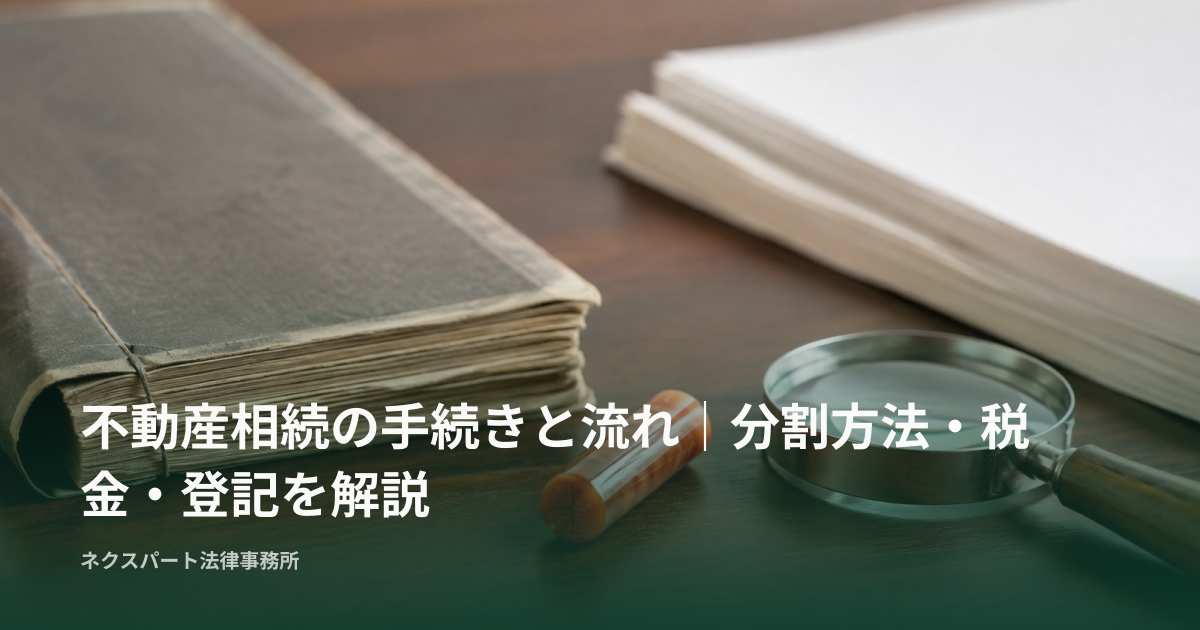 不動産相続の手続きと流れ｜分割方法・税金・登記を解説