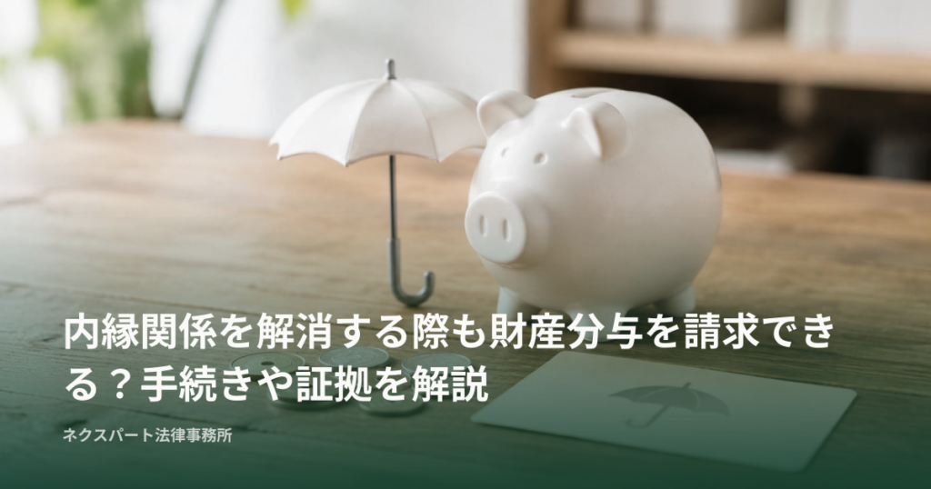 内縁関係を解消する際も財産分与を請求できる？手続きや証拠を解説