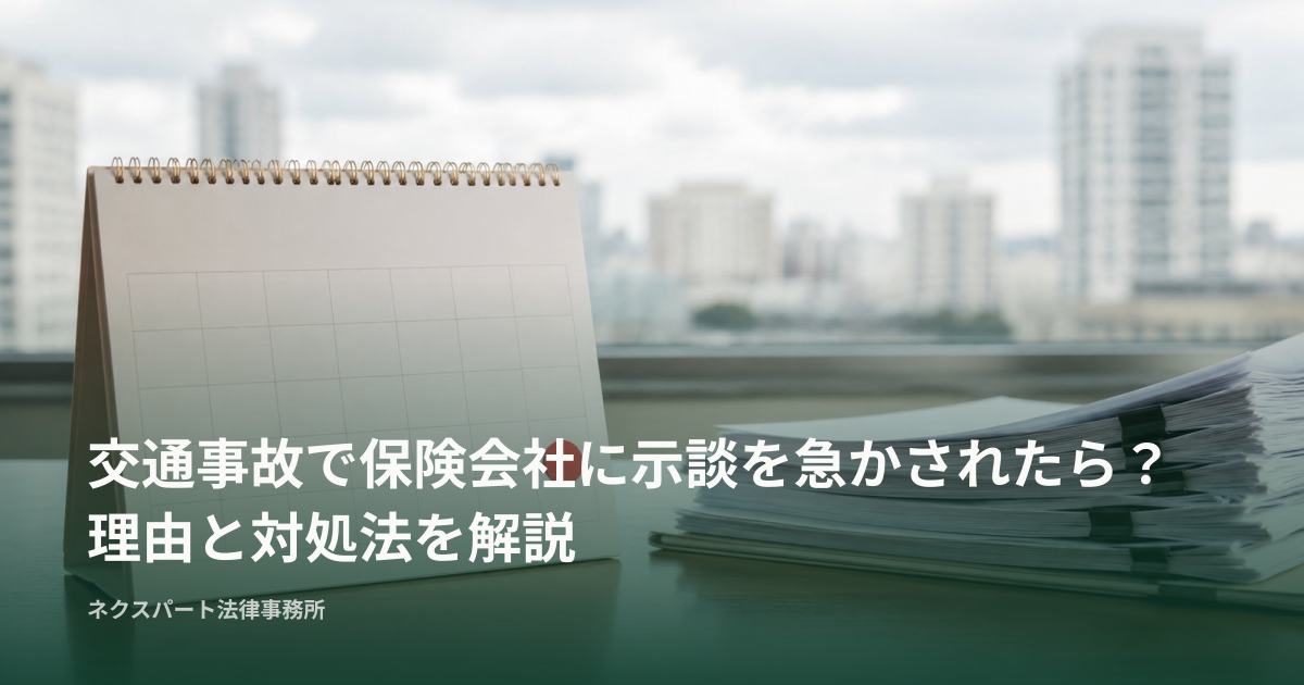 交通事故で保険会社に示談を急かされたら？理由と対処法を解説