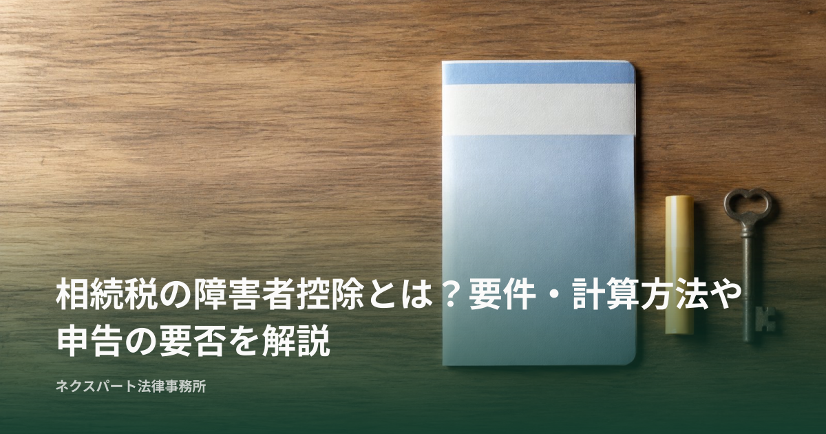 相続税の障害者控除とは？要件・計算方法や申告の要否を解説