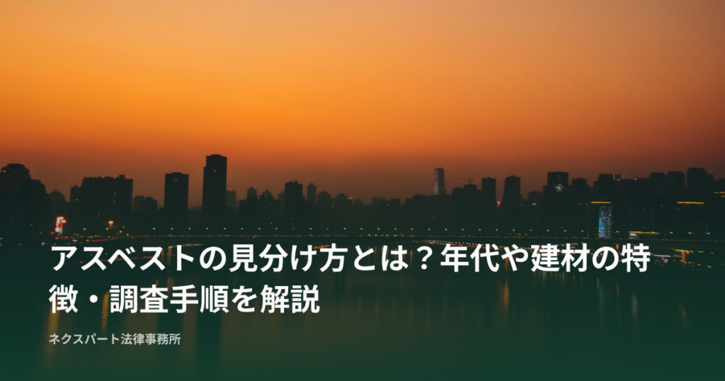 アスベストの見分け方とは？年代や建材の特徴・調査手順を解説