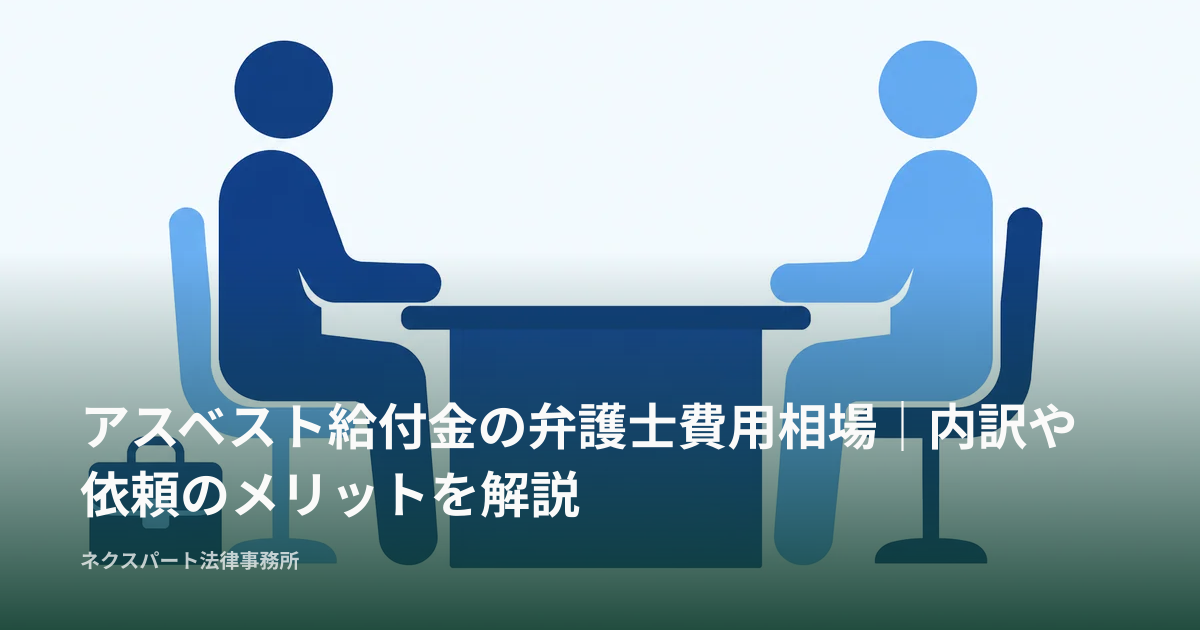 アスベスト給付金の弁護士費用相場｜内訳や依頼のメリットを解説