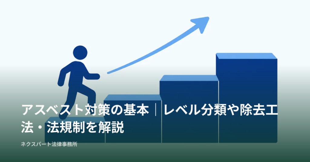 アスベスト対策の基本｜レベル分類や除去工法・法規制を解説