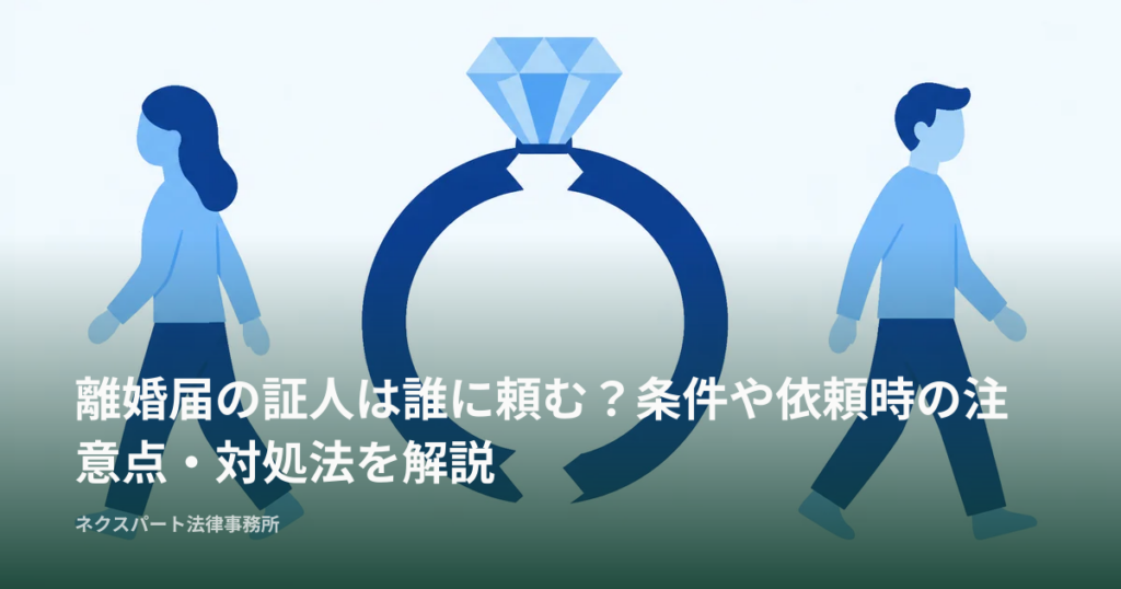 離婚届の証人は誰に頼む？条件や依頼時の注意点・対処法を解説