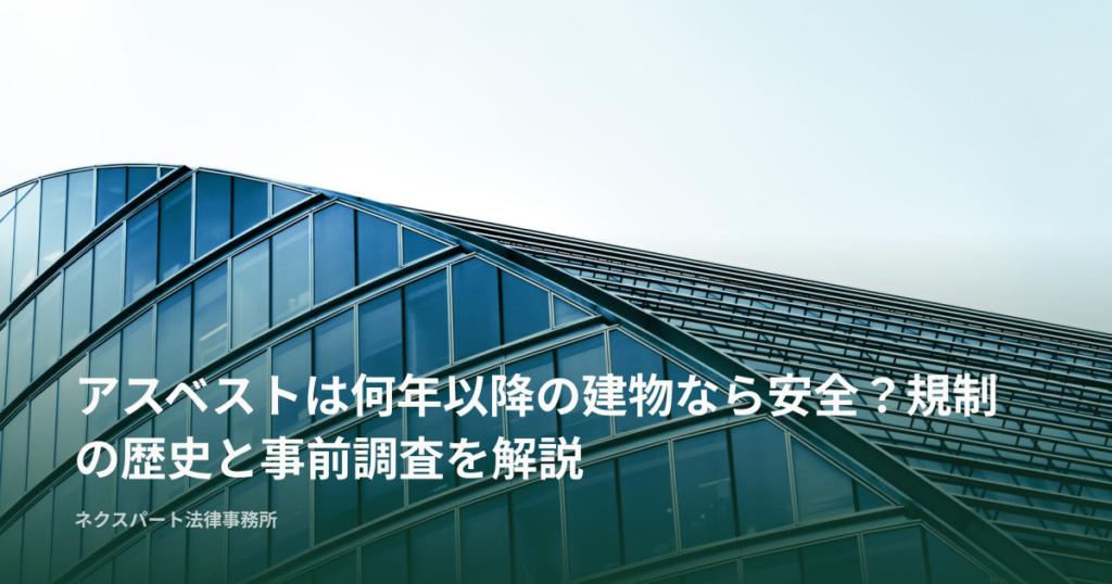 アスベストは何年以降の建物なら安全？規制の歴史と事前調査を解説