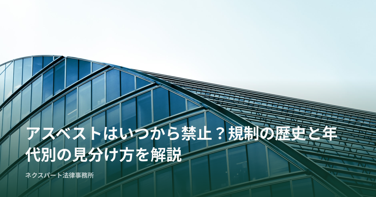 アスベストはいつから禁止？規制の歴史と年代別の見分け方を解説