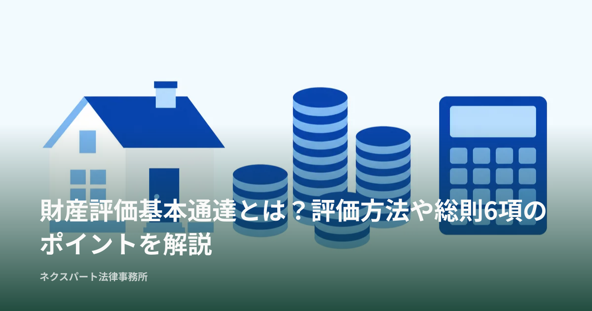 財産評価基本通達とは？評価方法や総則6項のポイントを解説