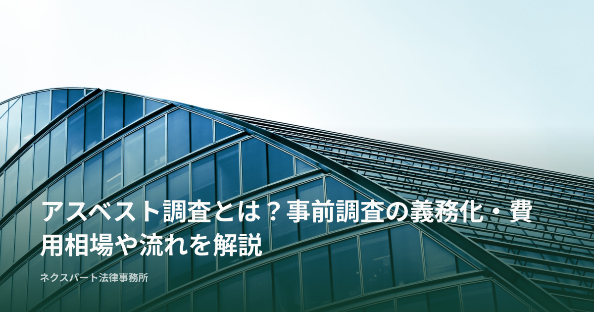 アスベスト調査とは？事前調査の義務化・費用相場や流れを解説
