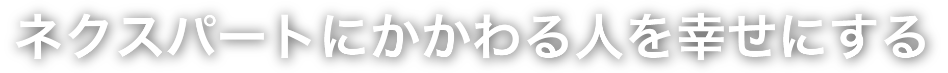 ネクスパートにかかわる人を幸せにする